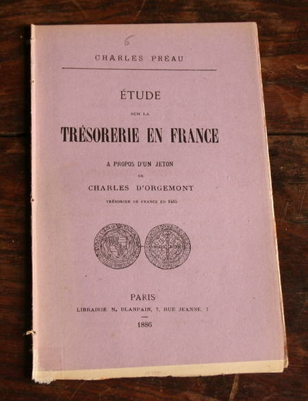 PREAU (Charles). Etude sur la tr&eacute;sorerie en France. A propos d'un jeton de Charles d'Orgemont. Tr&eacute;sorier de France en 1465. Photo 0.
