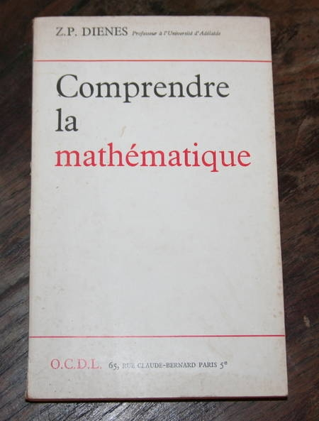 DIENES (Z. P.). Comprendre la math&eacute;matique