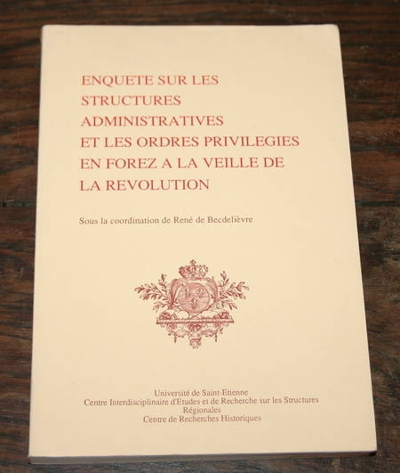 BECDELIEVRE (Ren&eacute; de). Enqu&ecirc;te sur les structures administratives et les ordres privil&eacute;gi&eacute;s en Forez &agrave; la veille de la R&eacute;volution