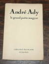 . Andr&eacute; Ady. Le grand po&egrave;te Magyar
