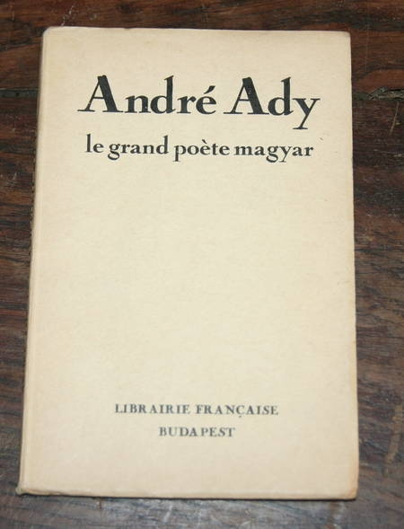 . Andr&eacute; Ady. Le grand po&egrave;te Magyar