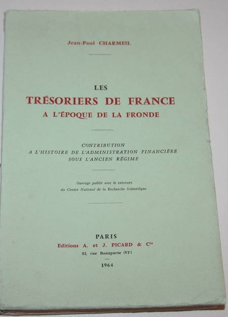 CHARMEIL (Jean Paul). Les trésoriers de France à l'époque de la Fronde. Contribution à l'histoire de l'administration financière sous l'Ancien Régime
