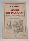 PARKES (H. B.). Histoire du M&eacute;xique. Le M&eacute;xique indien. La conqu&ecirc;te espagnole. La colonie de la Nouvelle-Espagne. La guerre de l'ind&eacute;pendance. L'&acirc;ge de Santa-Anna. La guerre de trois ans. L'empereur Maximilien. Le r&egrave;gne de Porfirio Diaz. La r&eacute;volution. La reconstruction