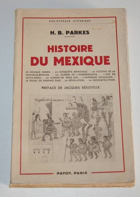 PARKES (H. B.). Histoire du Méxique. Le Méxique indien. La conquête espagnole. La colonie de la Nouvelle-Espagne. La guerre de l'indépendance. L'âge de Santa-Anna. La guerre de trois ans. L'empereur Maximilien. Le règne de Porfirio Diaz. La révolution. La reconstruction