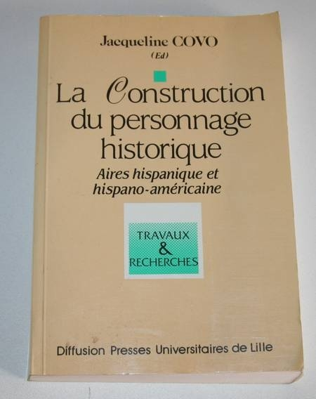COVO (Jacqueline). La construction du personnage historique. Aires hispaniques et hispano-américaine