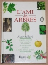 SALLARD (Alain). L'ami des arbres. Le Guide complet pour conna&icirc;tre, reconna&icirc;tre et faire pousserles arbres &agrave; partir de leurs graines