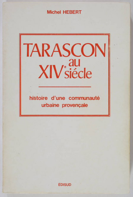 HEBERT (Michel). Tarascon au XIVe siècle. Histoire d'une communauté urbaine provençale, livre rare du XXe siècle