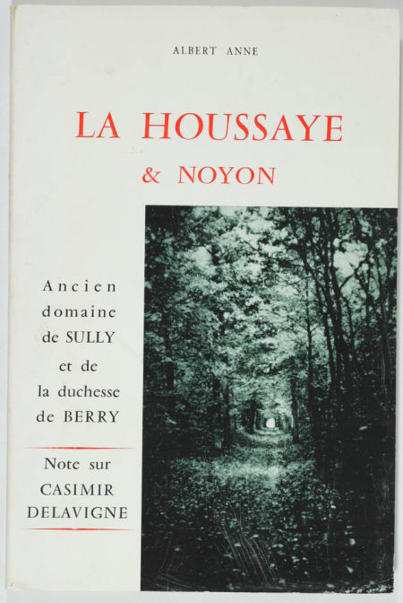 ANNE (Albert). La Houssaye et Noyon. Ancien domaine de Sully et de la duchesse de Berry. Note sur Casimir Delavigne, livre rare du XXe siècle