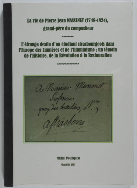 . La vie de Pierre Jean Massenet (1748-1824), grand-père du compositeur. L'étrange destin d'un étudiant strasbourgeois dans l'Europe des Lumières et de l'illuminisme; un témoin de l'histoire, de la Révolution à la Restauration, livre rare du XXIe siècle