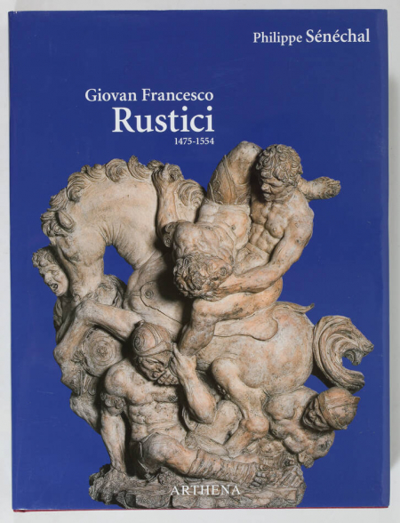 SENECHAL (Philippe). Giovan Francesco Rustici (1475-1554). Un sculpteur de la Renaissance entre Florence et Paris, livre rare du XXIe siècle