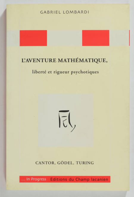LOMBARDI (Gabriel). L'aventure mathématique, liberté et rigueur psychotiques. Cantor, Gödel, Turing