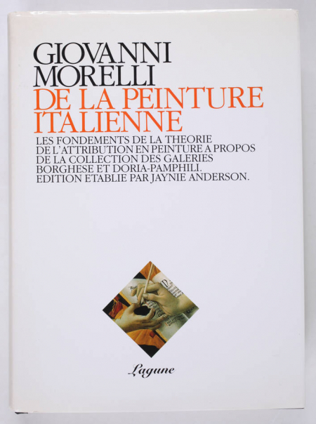 MORELLI (Giovanni). De la peinture italienne. Les fondements de la théorie de l'attribution en peinture à propos de la collection des galeries Borghese et Doria-Pamphili