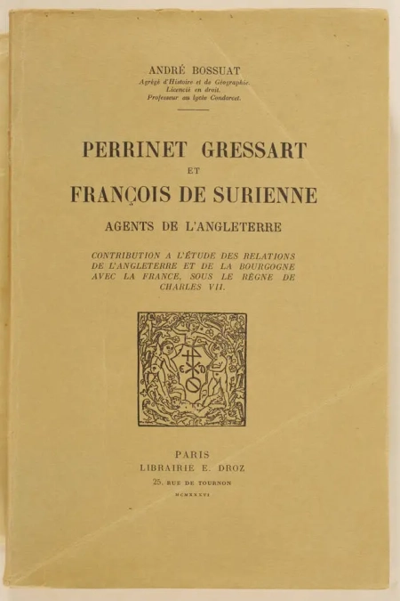 BOSSUAT (André). Perrinet Gressart et François de Surienne, agents de l'Angleterre. Contribution à l'étude des relations de l'Angleterre et de la Bourgogne avec la France, sous le règne de Charles VII, livre rare du XXe siècle