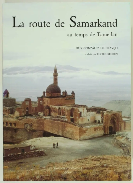 CLAVIJO (Ruy Gonzalez de) et KEHREN (Lucien, traduit par). La route de Samarkand au temps de Tamerlan. Relation du voyage de l'ambassade de Castille à la cour de Timour Beg, par Ruy Gonzalez de Clavijo, 1403-1406, livre rare du XXe siècle