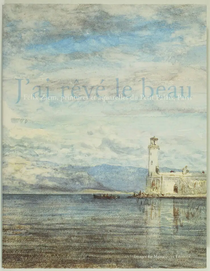 J ai rêvé le beau Félix Ziem peintures et aquarelles du Petit Palais - 2011-2013 - Photo 0, livre rare du XXIe siècle