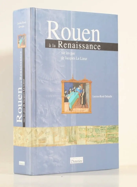 DELSALLE - Rouen &agrave; la Renaissance. Sur les pas de Jacques Le Lieur - 2007 - Photo 0, livre rare du XXIe si&egrave;cle