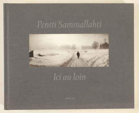 SAMMALLAHTI (Pentti). Ici au loin. Photographies 1964-2011