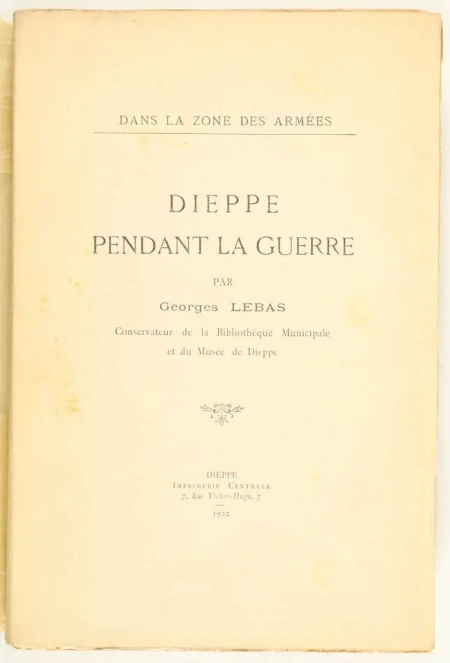 LEBAS (Georges). Dieppe pendant la guerre. Dans la zone des armées, livre rare du XXe siècle
