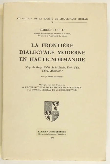 LORIOT (Robert). La fronti&egrave;re dialectale moderne en Haute-Normandie (Pays de Bray, vall&eacute;e de la Bresle, for&ecirc;t d'Eu, Talou, Aliermont)