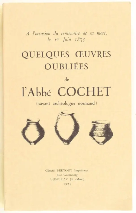 COCHET (Abb&eacute;). A l'occasion du centenaire de sa mort, le 1er juin 1875. Quelques oeuvres oubli&eacute;es de l'abb&eacute; Cochet (savant arch&eacute;ologue normand)