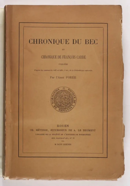 POREE (Abb&eacute;). Chronique du Bec et chroniques de Fran&ccedil;ois Carr&eacute;, publi&eacute;es d'apr&egrave;s les manuscrits 5427 et 5428, f. lat., de la biblioth&egrave;que nationale, par l'abb&eacute; Por&eacute;e