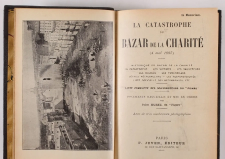HURET (Jules). La catastrophe du bazar de la Charit&eacute; (4 mai 1897). Historique du bazar de la Charit&eacute; - La catastrophe - Les victimes - Les sauveteurs - Les bless&eacute;s - Les fun&eacute;railles - D&eacute;tails r&eacute;trospectifs - Les responsabilit&eacute;s - Liste officielle des r&eacute;compenses, etc. Liste compl&egrave;te des souscripteurs du Figaro. Documents recueillis et mis en ordre, par Jules Huret, du Figaro, livre rare du XIXe si&egrave;cle