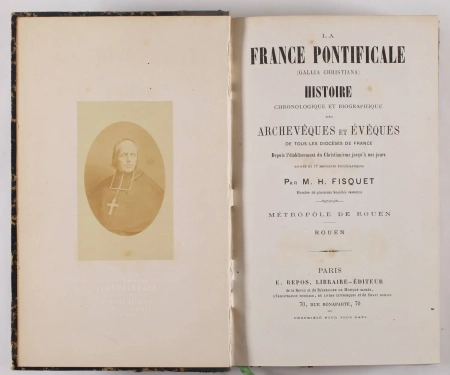 FISQUET (H.). La France pontificale (Gallia christiana). Histoire chronologique et biographique des archev&ecirc;ques et &eacute;v&ecirc;ques de tous les dioc&egrave;ses de France. Depuis l'&eacute;tablissement du christianisme jusqu'&agrave; nos jours. M&eacute;tropole de Rouen : Rouen, livre rare du XIXe si&egrave;cle