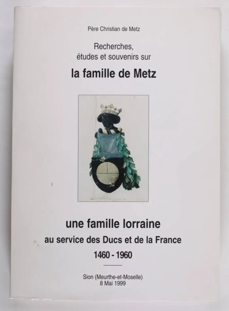 METZ (P&egrave;re Christian de). Recherches, &eacute;tudes et souvenirs sur la famille de Metz. Une famille lorraine au service des ducs et de la France, 1460-1960, livre rare du XXe si&egrave;cle