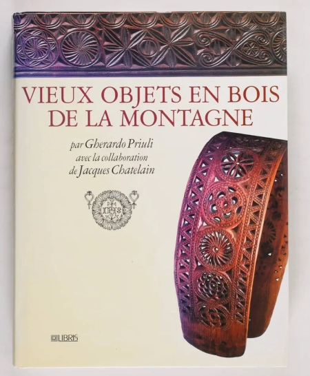 PRIULI (Gherardo) et CHATELAIN (Jacques). Vieux objets en bois de la montagne, livre rare du XXIe si&egrave;cle