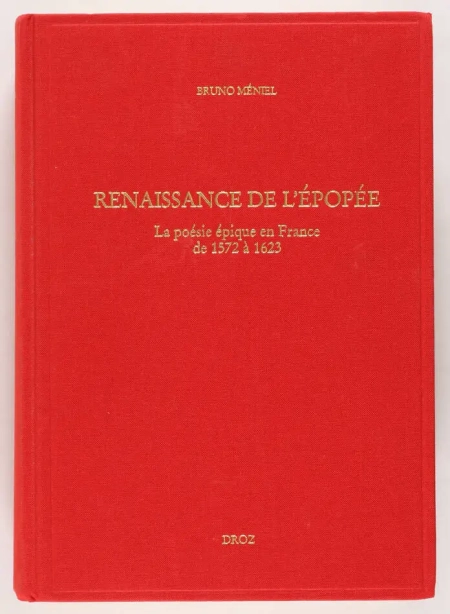 MENIEL (Bruno). Renaissance de l'épopée. La poésie épique en France de 1572 à 1623, livre rare du XXIe siècle