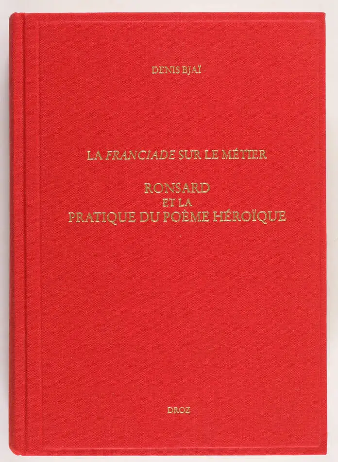 Bjai - Franciade sur le m&eacute;tier - Ronsard et la pratique du po&egrave;me h&eacute;ro&iuml;que - 2001 - Photo 0, livre rare du XXIe si&egrave;cle