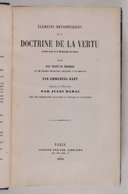 KANT (Emmanuel). Eléments métaphysiques de la doctrine de la vertu (Seconde partie de la métaphysique des moeurs), suivis d'un traité de pédagogie et de divers opuscules relatifs à la morale, livre rare du XIXe siècle
