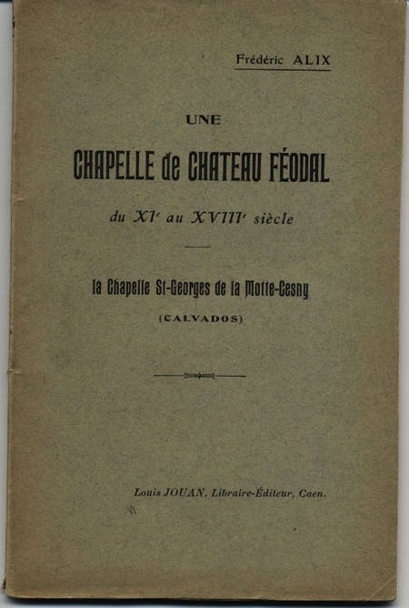 ALIX (Frédéric). Une chapelle de château féodal du XIème au XVIIIème siècle. La chapelle St-Georges de la Motte-Cesny (Calvados), livre rare du XXe siècle