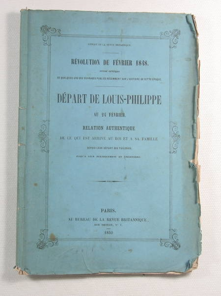 . Départ de Louis-Philippe au 24 février [1848]. Relation authentique de ce qui est arrivé au roi et à sa famille depuis leur départ des Tuileries jusqu'à leur débarquement en Angleterre, livre rare du XIXe siècle