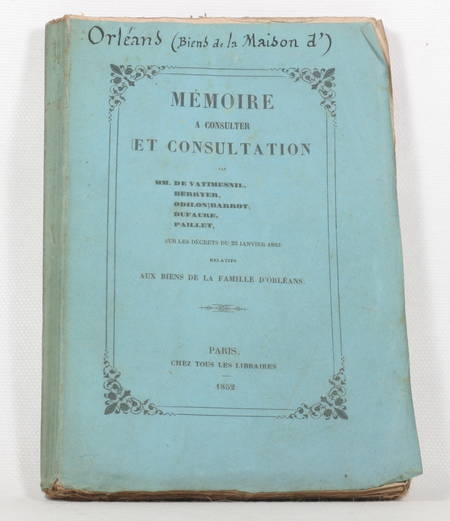 . Mémoire à consulter et consultation par MM. de Vatimesnil, Berryer, Odilon Barrot, Dufaure, Paillet, sur les décrets du 22 janvier 1852, relatifs aux biens de la famille d'Orléans, livre rare du XIXe siècle