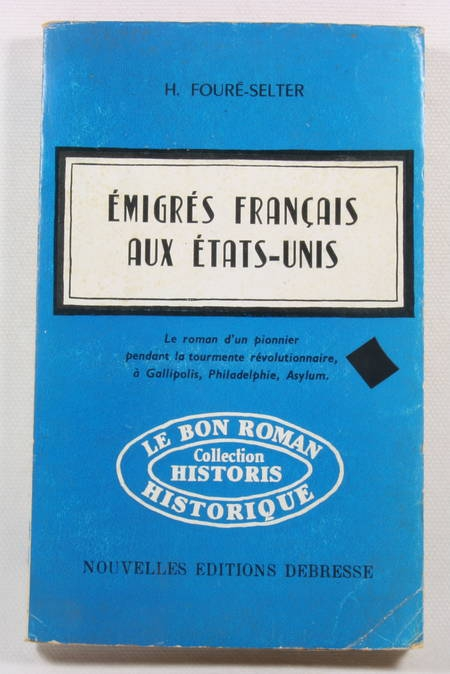 FOURE-SELTER (H.). Emigrés français aux Etats-Unis. Le roman d'un pionnier pendant la tourmente révolutionnaire, à Gallipolis, Philadelphie, Asylum, livre rare du XXe siècle