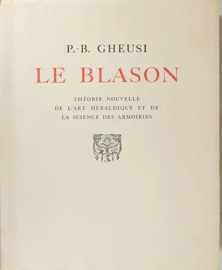 GHEUSI (P.-B.). Le blason. Théorie nouvelle de l'art héraldique, traité complet de la science des armoiries, d'après les régles et les figures du moyen-âge avec les dessins de l'auteur., livre rare du XIXe siècle