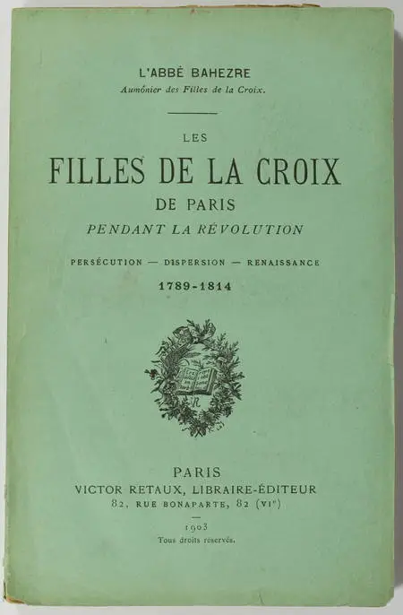 BAHEZRE (Abbé). Les filles de la Croix de Paris pendant la Révolution. Persécution - Dispersion - Renaissance. 1789-1814, livre rare du XXe siècle