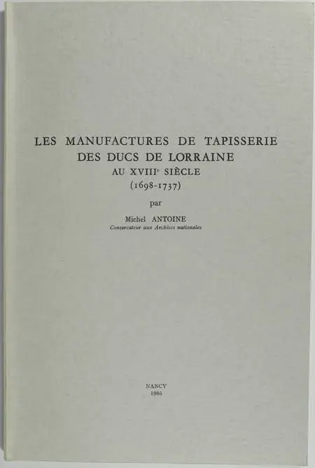 ANTOINE - Les manufactures de tapisserie des ducs de Lorraine au XVIIIe - 1965 - Photo 0, livre rare du XXe siècle