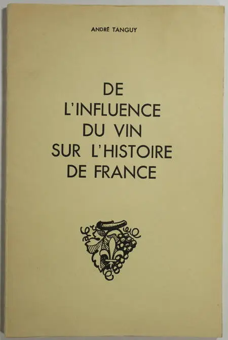 OENOLOGIE - Tanguy - De l'influence du vin sur l'histoire de France - 1953 - Photo 0, livre rare du XXe siècle