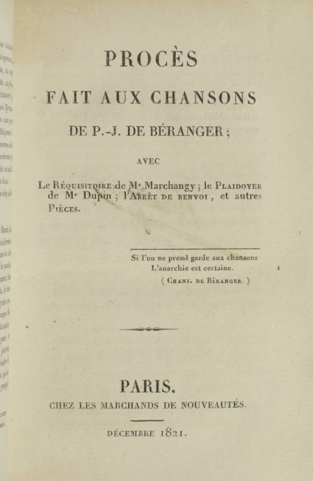 BERANGER, MARCHANGY et DUPIN. Procès fait aux chansons de P.-J. de Béranger; avec le réquisitoire de Me Marchangy; le plaidoyer de Me Dupin, l'arrêt de renvoi, et autres pièces, livre rare du XIXe siècle