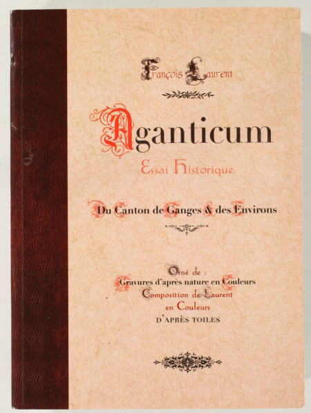 LAURENT (François). Aganticum. Essai historique du canton de Ganges et des environs, livre rare du XXIe siècle