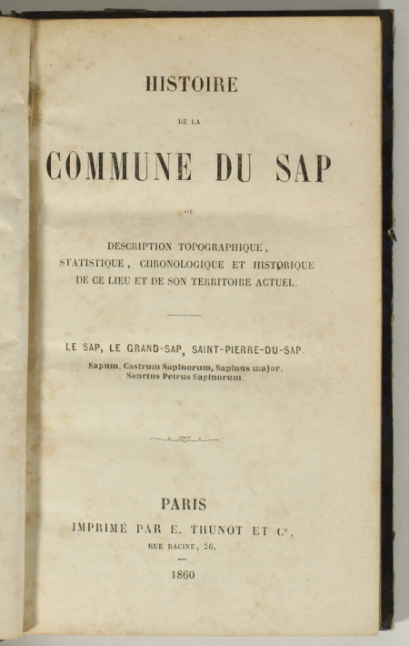 COURIOL (François-Joseph). Histoire de la commune du Sap, ou description topographique, statistique, chronologique et historique de ce lieu et de son territoire actuel. Le Sap, le Grand-Sap, Saint-Pierre-du-Sap. sapum, Castrum Sapinorum, Sapinus major, Sanctus Petrus Sapinorum