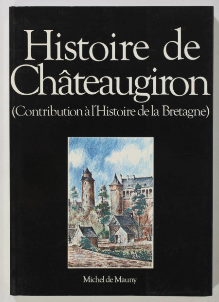 MAUNY - Histoire de Châteaugiron - Contribution à l'histoire de la Bretagne 1989 - Photo 0, livre rare du XXe siècle