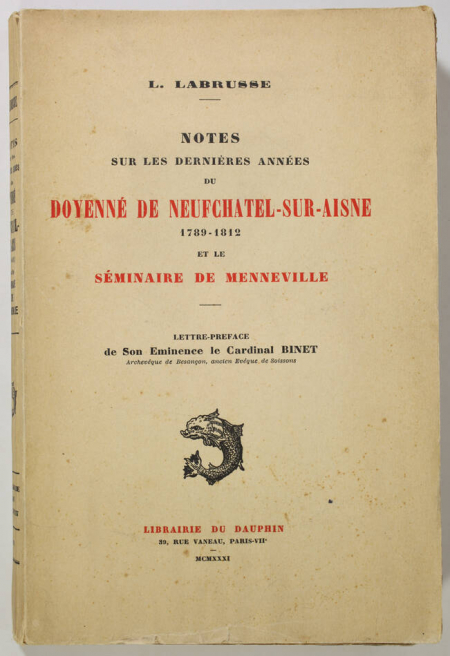 LABRUSSE (L.). Notes sur les dernières années du doyenné de Neufchâtel-sur-Aisne. 1789-1812 et le séminaire de Menneville, livre rare du XXe siècle