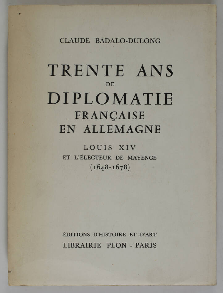[Diplomatie] BADALO-DULONG - Louis XIV et l électeur de Mayence (1648-1678) 1956 - Photo 0, livre rare du XXe siècle