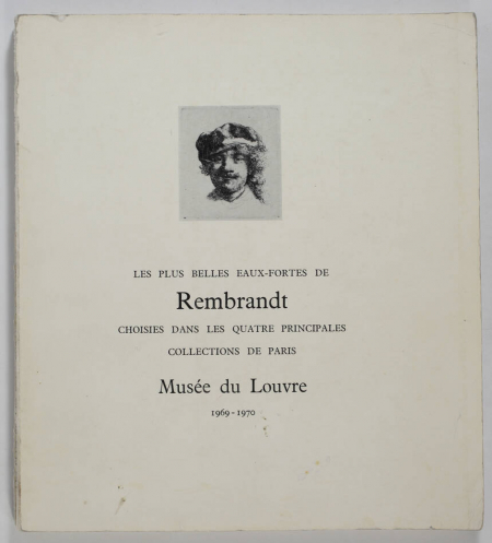 . Les plus belles eaux-fortes de Rembrandt choisies dans les quatre principales collections de Paris. Musée du Louvre 29 octobre 1969 - 5 janvier 1970. Exposition organisée à l'occasion du tricentenaire de la mort de l'artiste